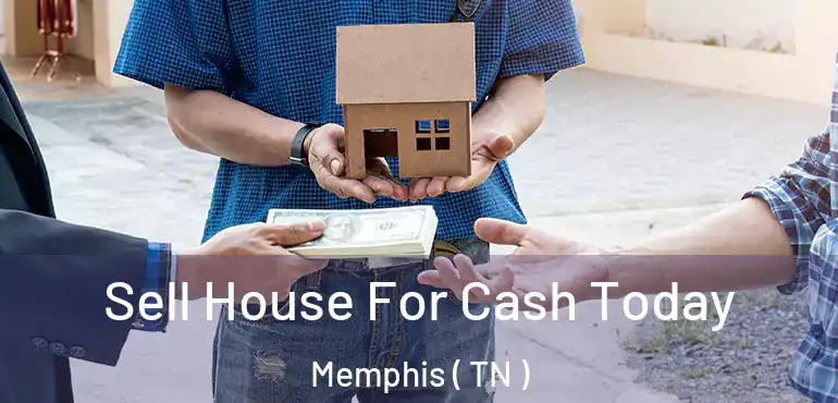  Sell House For Cash Today Memphis ( TN )